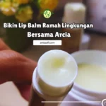 bikin lip balm ramah lingkungan bersama Arcia dan EBS