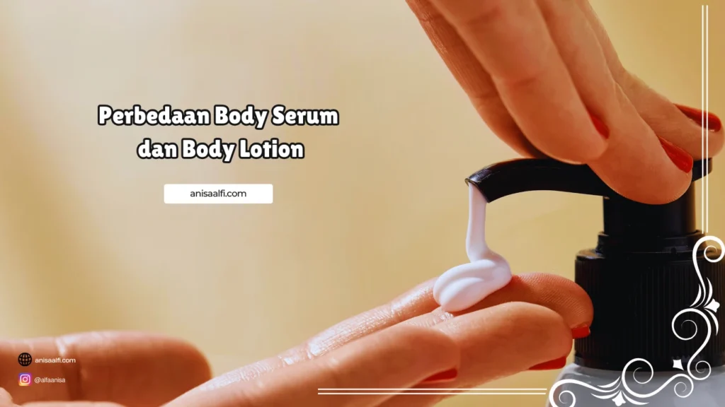 Bedanya Body Serum dan Body Lotion